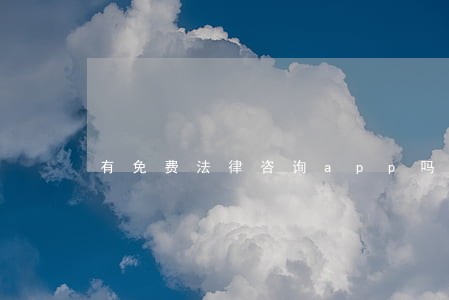 有免费法律咨询app吗 有免费法律咨询app吗