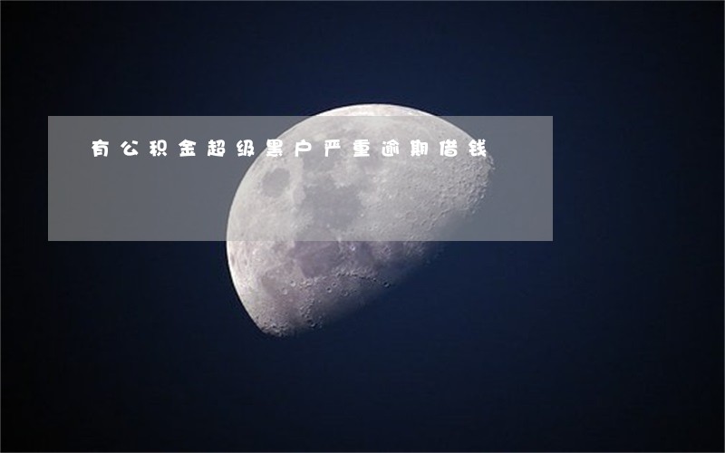 有公积金超级黑户严重逾期借钱 有公积金超级黑户严重逾期借钱