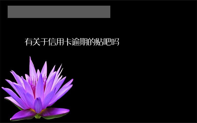 有关于信用卡逾期的贴吧吗 有关于信用卡逾期的贴吧吗