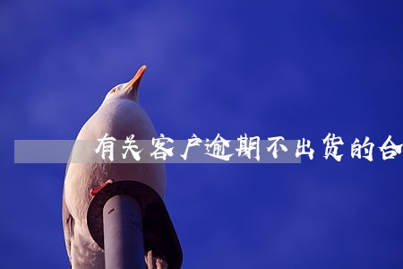 有关客户逾期不出货的合同规定 有关客户逾期不出货的合同规定