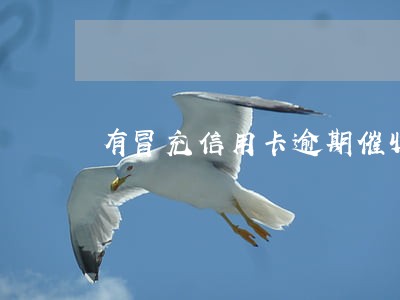 有冒充信用卡逾期催收的吗 有冒充信用卡逾期催收的吗