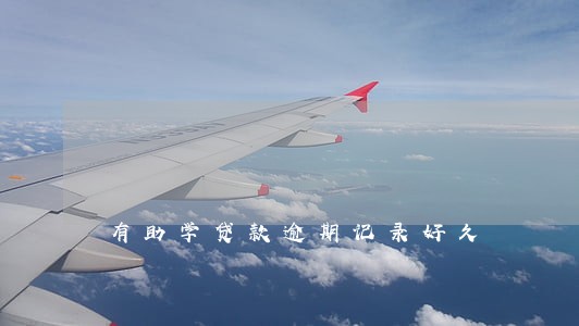 有助学贷款逾期记录好久 有助学贷款逾期记录好久