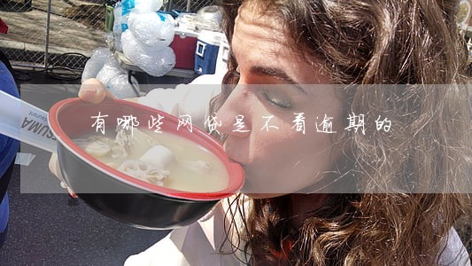有哪些网贷是不看逾期的 有哪些网贷是不看逾期的