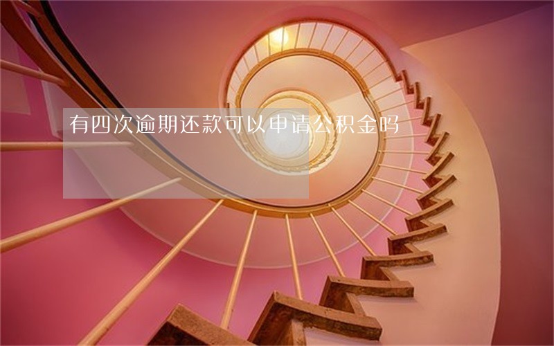 有四次逾期还款可以申请公积金吗 有四次逾期还款可以申请公积金吗