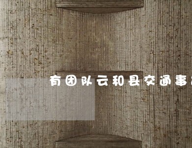 有团队云和县交通事故在线律师 有团队云和县交通事故在线律师
