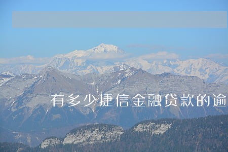 有多少捷信金融贷款的逾期 有多少捷信金融贷款的逾期
