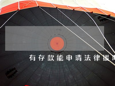 有存款能申请法律援助吗 有存款能申请法律援助吗
