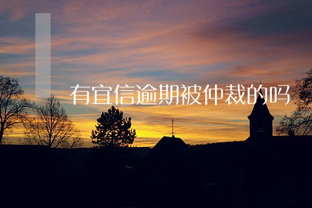 有宜信逾期被仲裁的吗 有宜信逾期被仲裁的吗