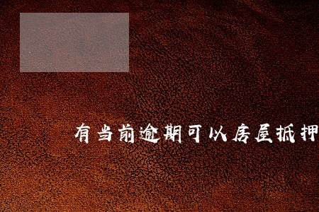 有当前逾期可以房屋抵押吗 有当前逾期可以房屋抵押吗