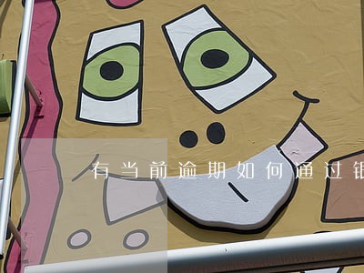 有当前逾期如何通过银行贷款 有当前逾期如何通过银行贷款