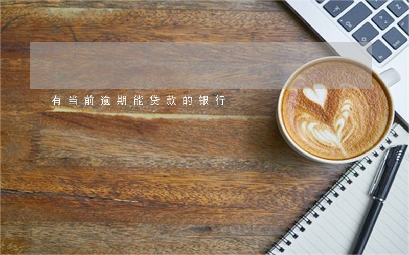 有当前逾期能贷款的银行 有当前逾期能贷款的银行