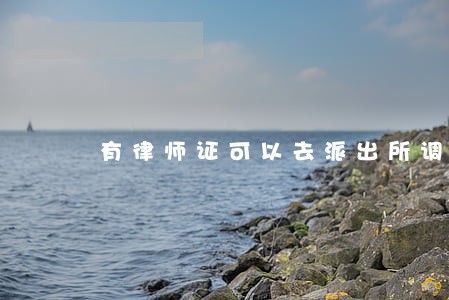 有律师证可以去派出所调取笔录吗 有律师证可以去派出所调取笔录吗