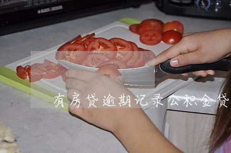 有房贷逾期记录公积金贷款吗 有房贷逾期记录公积金贷款吗