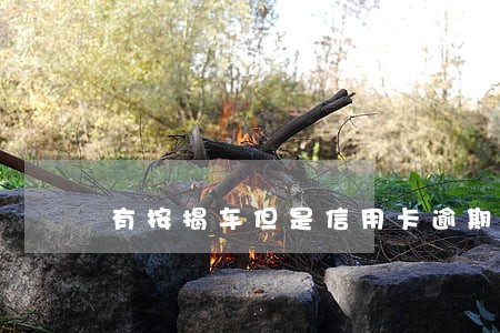 有按揭车但是信用卡逾期 有按揭车但是信用卡逾期