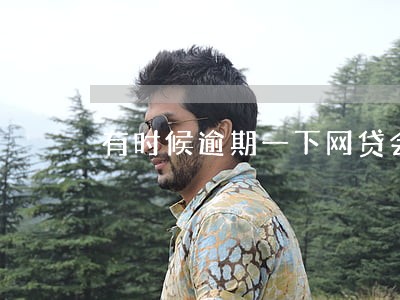 有时候逾期一下网贷会怎么样 有时候逾期一下网贷会怎么样