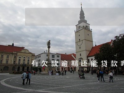 有欠款逾期还能贷款吗 有欠款逾期还能贷款吗