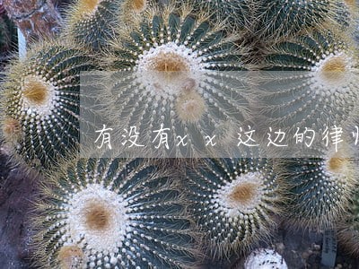 有没有xx这边的律师呀 有没有xx这边的律师呀