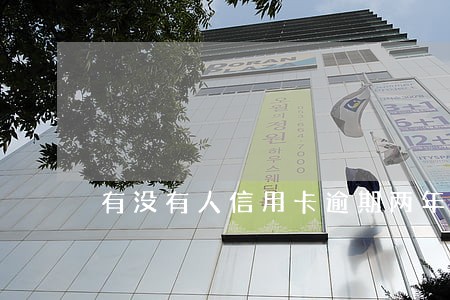 有没有人信用卡逾期两年的 有没有人信用卡逾期两年的
