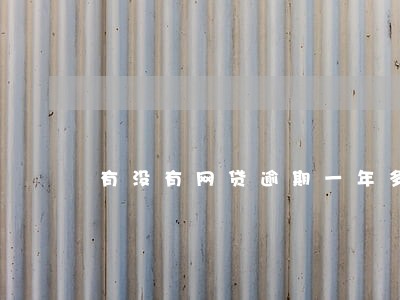有没有网贷逾期一年多的 有没有网贷逾期一年多的