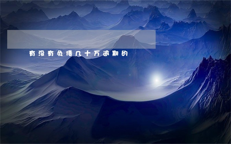有没有负债几十万逾期的 有没有负债几十万逾期的