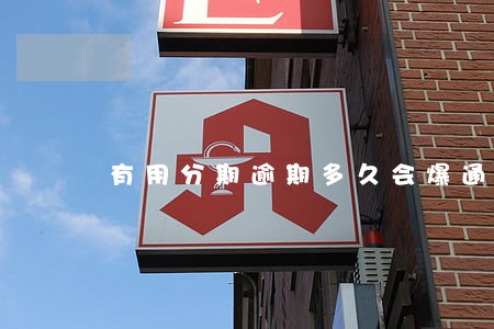 有用分期逾期多久会爆通讯录 有用分期逾期多久会爆通讯录