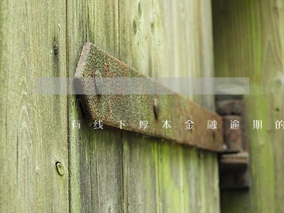 有线下厚本金融逾期的吗 有线下厚本金融逾期的吗