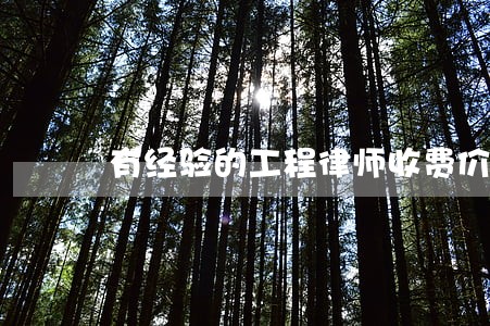 有经验的工程律师收费价格 有经验的工程律师收费价格