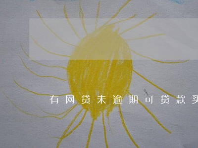 有网贷未逾期可贷款买车吗 有网贷未逾期可贷款买车吗