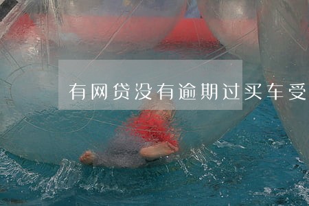 有网贷没有逾期过买车受影响吗 有网贷没有逾期过买车受影响吗