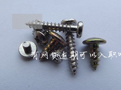 有网贷逾期可以入职叮咚买菜吗 有网贷逾期可以入职叮咚买菜吗