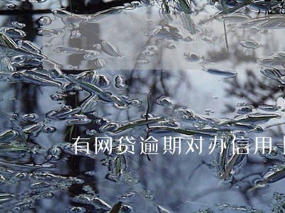 有网贷逾期对办信用卡有影响吗