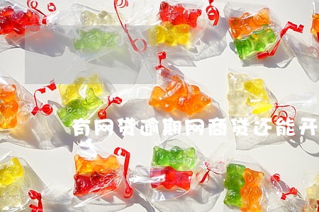 有网贷逾期网商贷还能开吗 有网贷逾期网商贷还能开吗