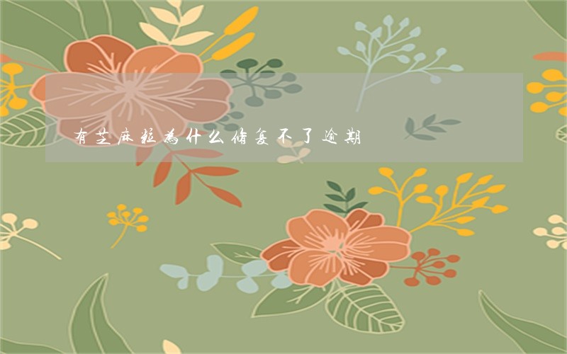 有芝麻粒为什么修复不了逾期 有芝麻粒为什么修复不了逾期
