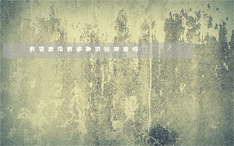 有贷款没有逾期可以供房吗 有贷款没有逾期可以供房吗
