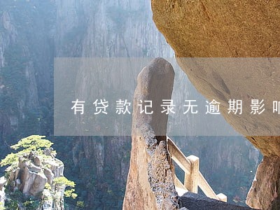 有贷款记录无逾期影响房贷吗 有贷款记录无逾期影响房贷吗