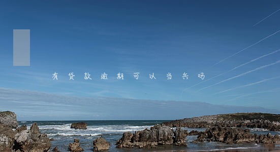 有贷款逾期可以当兵吗 有贷款逾期可以当兵吗
