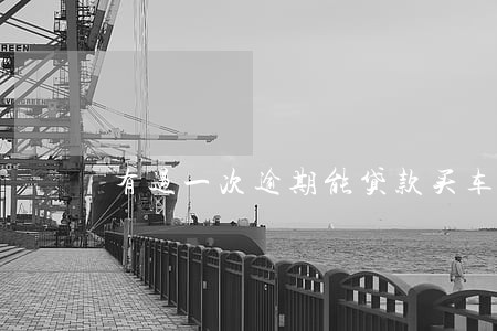 有过一次逾期能贷款买车嘛 有过一次逾期能贷款买车嘛