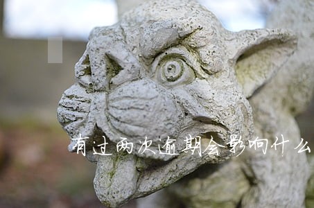 有过两次逾期会影响什么 有过两次逾期会影响什么