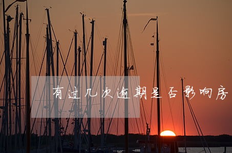 有过几次逾期是否影响房贷 有过几次逾期是否影响房贷