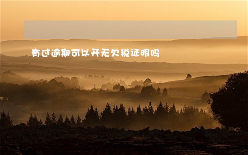 有过逾期可以开无欠税证明吗 有过逾期可以开无欠税证明吗