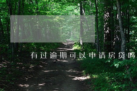 有过逾期可以申请房贷吗 有过逾期可以申请房贷吗