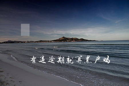 有过逾期就算黑户吗 有过逾期就算黑户吗