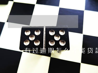 有过逾期怎么才能贷款 有过逾期怎么才能贷款