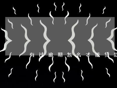 有过逾期怎么才能贷款5000 有过逾期怎么才能贷款5000