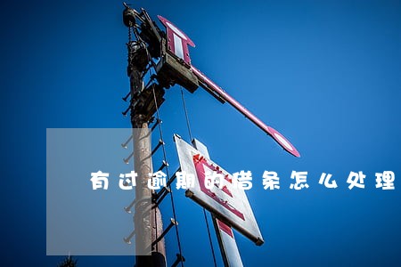 有过逾期的借条怎么处理 有过逾期的借条怎么处理