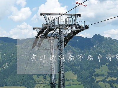 有过逾期能不能申请留学贷款 有过逾期能不能申请留学贷款