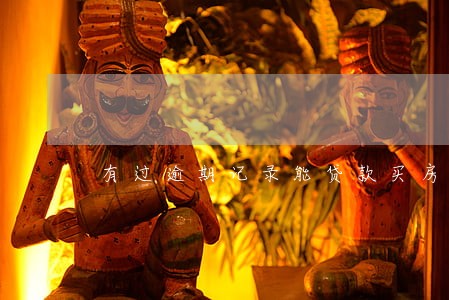 有过逾期记录能贷款买房吗 有过逾期记录能贷款买房吗