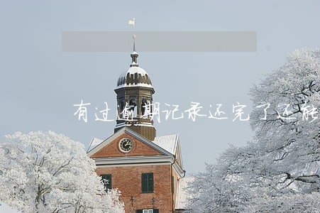 有过逾期记录还完了还能借款吗 有过逾期记录还完了还能借款吗