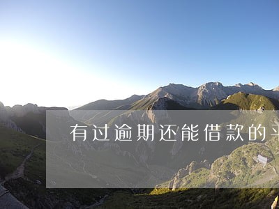 有过逾期还能借款的平台 有过逾期还能借款的平台