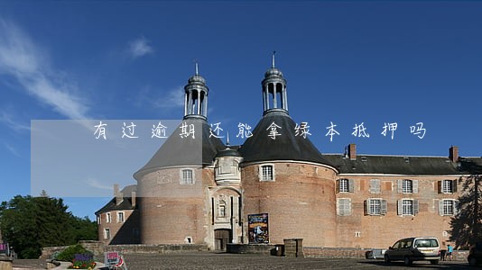 有过逾期还能拿绿本抵押吗 有过逾期还能拿绿本抵押吗
